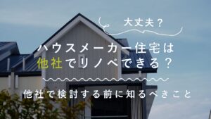 ハウスメーカー住宅は他社でリノベできる？コラムのサムネイル